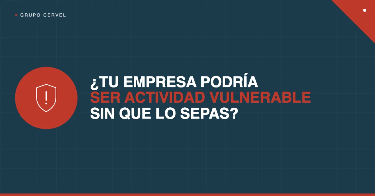 ¿Tu empresa podría ser considerada actividad vulnerable sin que lo sepas? — Grupo CerVel Querétaro