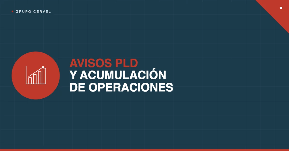 Avisos PLD y acumulación de operaciones: cuándo surge la obligación de reportar | Grupo CerVel — Grupo CerVel Querétaro