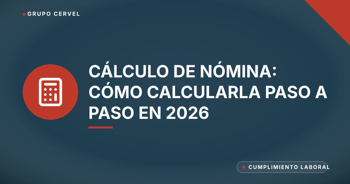 Cálculo de nómina: cómo calcularla paso a paso en 2026 — Grupo CerVel Querétaro