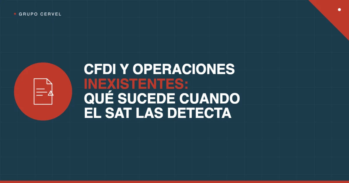 CFDI y operaciones inexistentes: qué sucede cuando el SAT las detecta — Grupo CerVel Querétaro