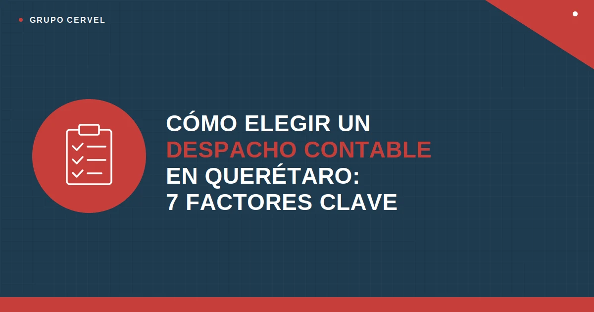 Cómo elegir un despacho contable en Querétaro: 7 factores clave — Grupo CerVel Querétaro