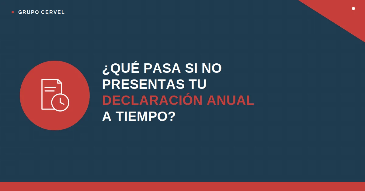 ¿Qué pasa si no presentas tu declaración anual a tiempo? — Grupo CerVel Querétaro