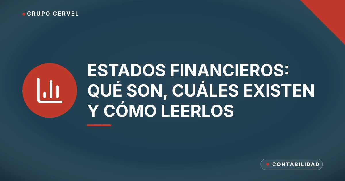 Estados financieros: qué son, cuáles existen y cómo leerlos — Grupo CerVel Querétaro