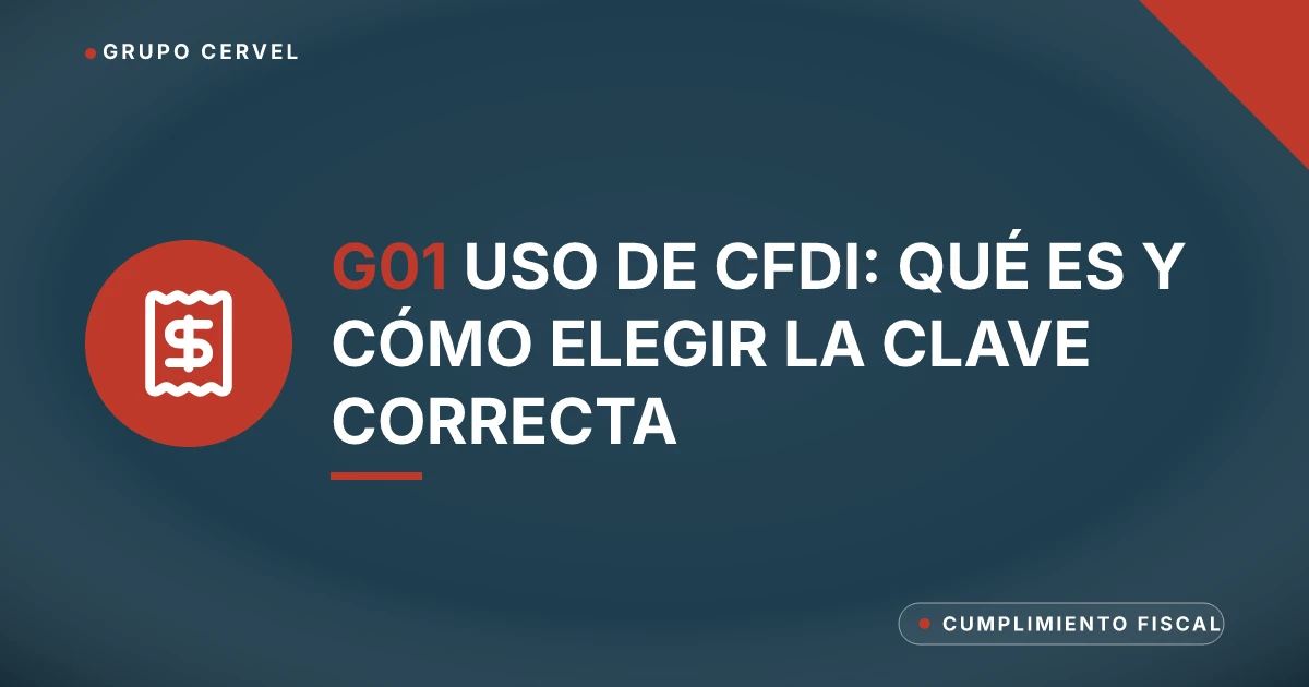 G01 uso de CFDI: qué es y cómo elegir la clave correcta — Grupo CerVel Querétaro