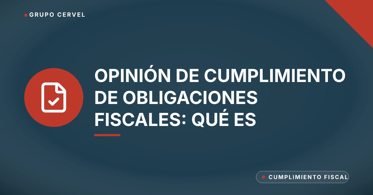 Opinión de cumplimiento de obligaciones fiscales: qué es — Grupo CerVel Querétaro