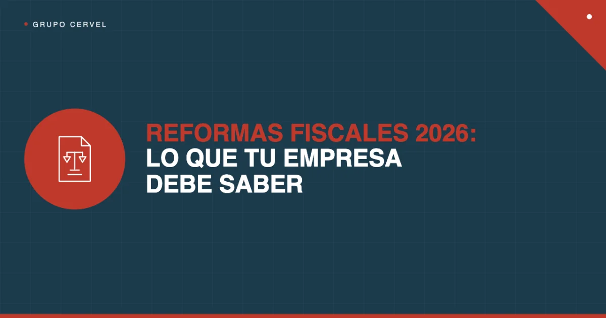 Reformas fiscales 2026: lo que tu empresa debe saber — Grupo CerVel Querétaro