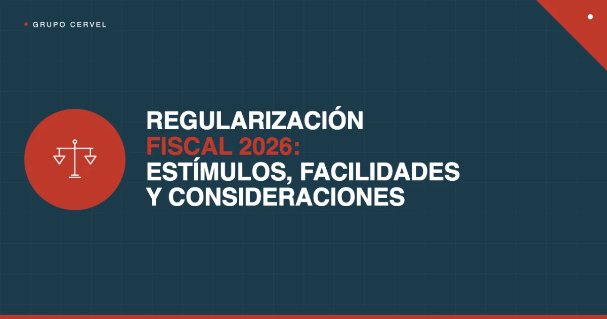 Regularización fiscal en 2026: estímulos, facilidades y consideraciones — Grupo CerVel Querétaro