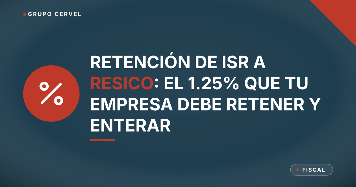 Retención de ISR a RESICO: el 1.25% que tu empresa debe retener y enterar — Grupo CerVel Querétaro