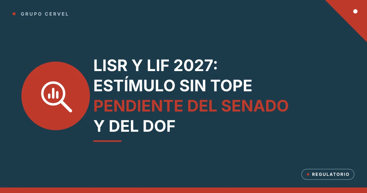 Portada: Diputados aprueba la LISR y la LIF 2027, pendientes del Senado y de publicarse en el DOF; el estímulo sobre multas y recargos sin el tope de 300 millones — Grupo CerVel
