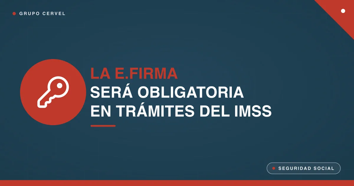 Portada: la e.firma será obligatoria en trámites del IMSS — Grupo CerVel