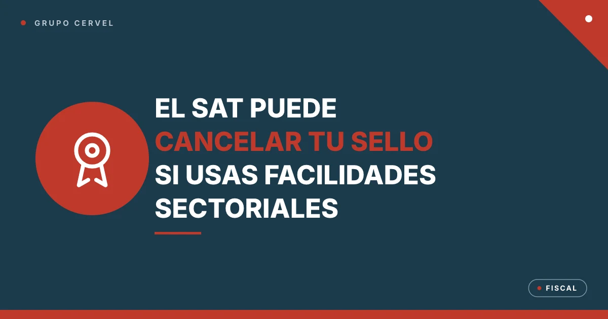 Portada: el SAT puede restringir el sello digital a quien usa facilidades sectoriales — Grupo CerVel