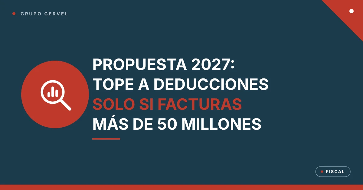Portada: la iniciativa de LISR 2027 topa deducciones y pérdidas solo a morales de más de 50 millones — Grupo CerVel